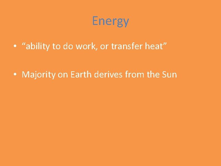Energy • “ability to do work, or transfer heat” • Majority on Earth derives