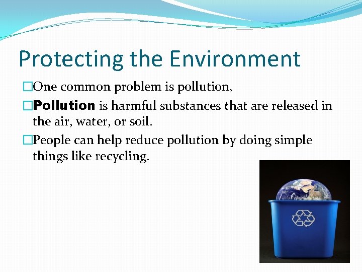 Protecting the Environment �One common problem is pollution, �Pollution is harmful substances that are