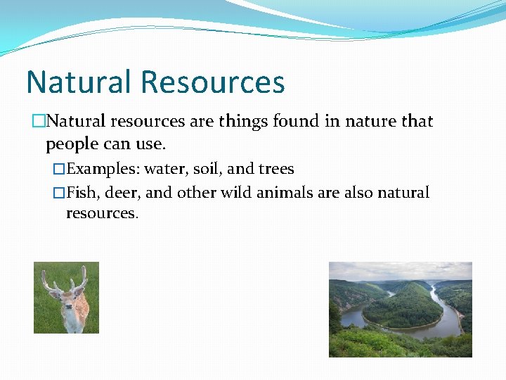 Natural Resources �Natural resources are things found in nature that people can use. �Examples: