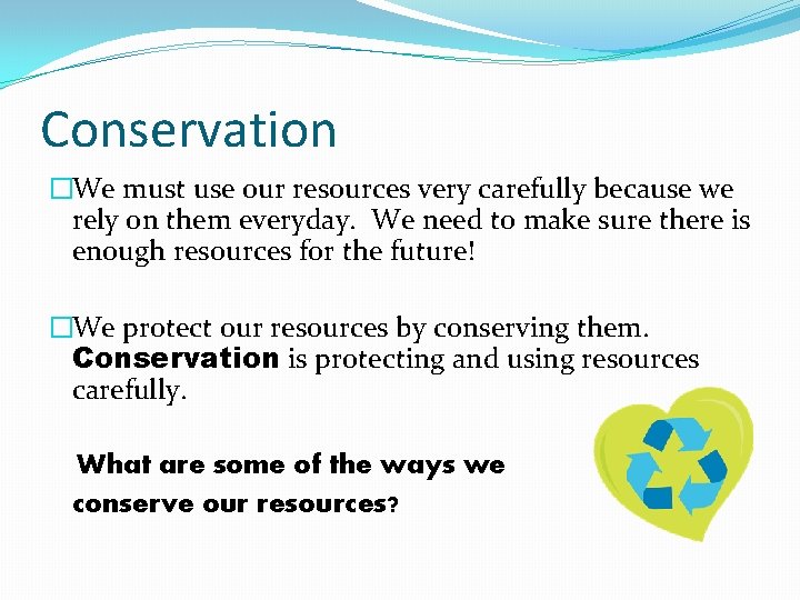 Conservation �We must use our resources very carefully because we rely on them everyday.