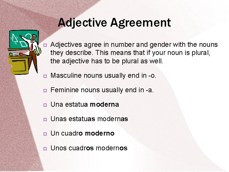 Adjective Agreement Adjectives agree in number and gender with the nouns they describe. This