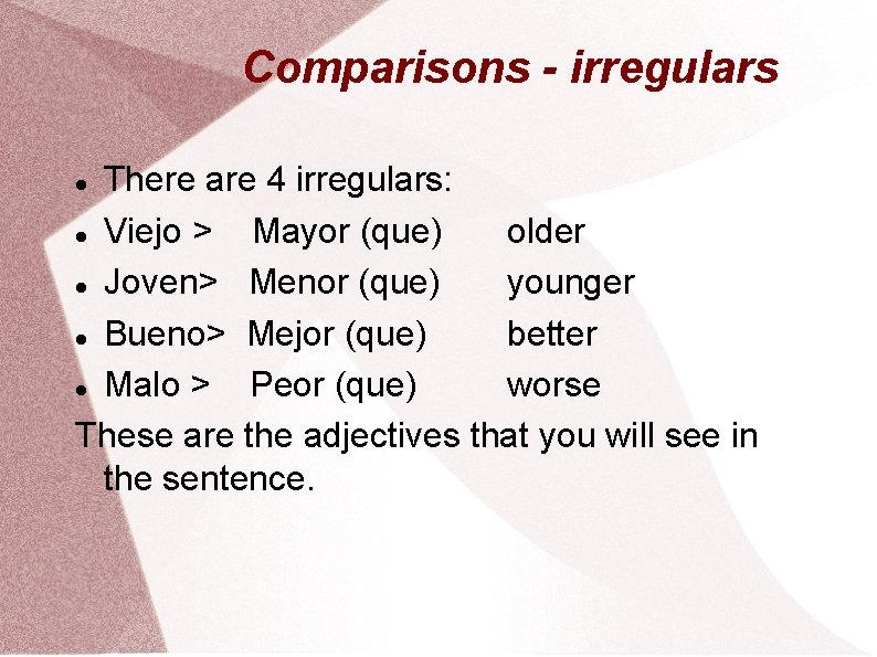 Comparisons - irregulars There are 4 irregulars: Viejo > Mayor (que) older Joven> Menor