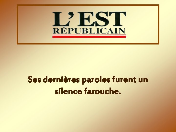 Ses dernières paroles furent un silence farouche. 