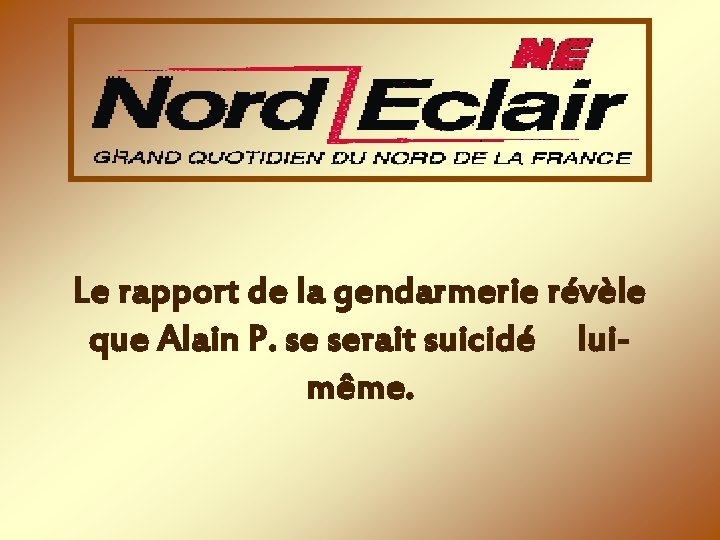 Le rapport de la gendarmerie révèle que Alain P. se serait suicidé luimême. 