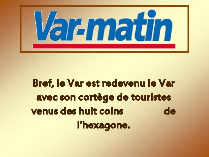 Bref, le Var est redevenu le Var avec son cortège de touristes venus des