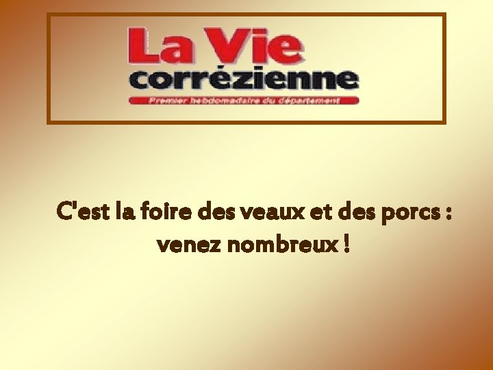 C'est la foire des veaux et des porcs : venez nombreux ! 