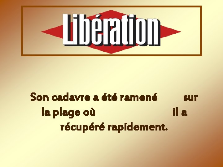 Son cadavre a été ramené sur la plage où il a récupéré rapidement. 