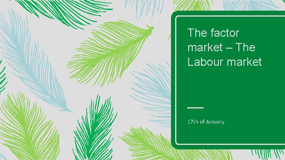 The factor market – The Labour market 17 th of January 