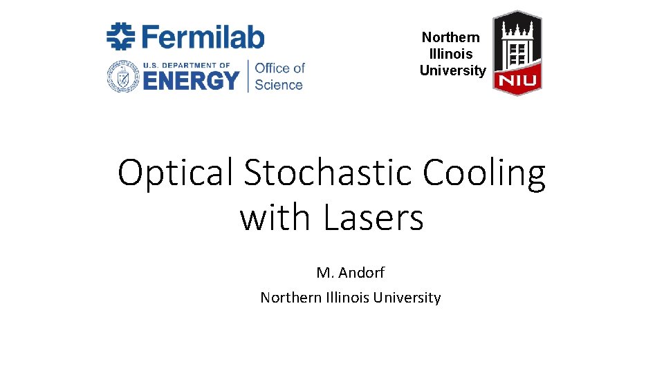 Northern Illinois University Optical Stochastic Cooling with Lasers M. Andorf Northern Illinois University 