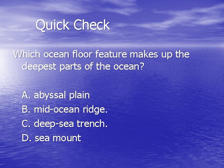 Quick Check Which ocean floor feature makes up the deepest parts of the ocean?