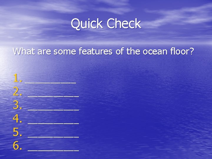 Quick Check What are some features of the ocean floor? 1. _____ 2. _____