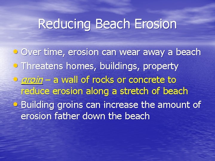Reducing Beach Erosion • Over time, erosion can wear away a beach • Threatens