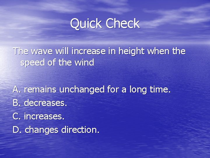 Quick Check The wave will increase in height when the speed of the wind