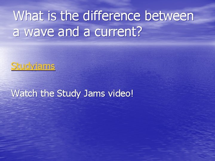 What is the difference between a wave and a current? Studyjams Watch the Study