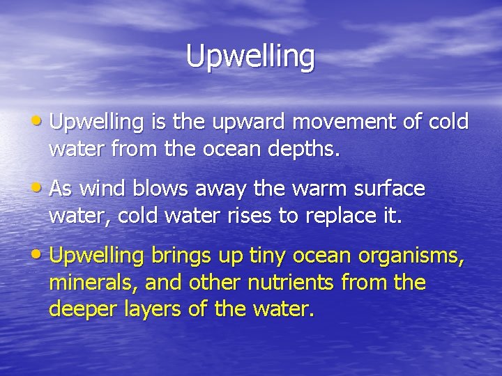 Upwelling • Upwelling is the upward movement of cold water from the ocean depths.