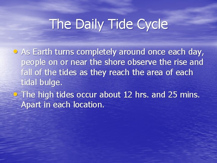 The Daily Tide Cycle • As Earth turns completely around once each day, •