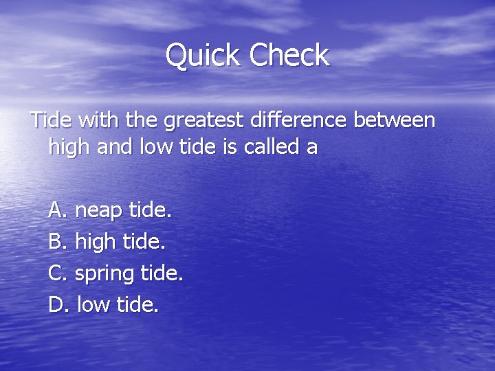 Quick Check Tide with the greatest difference between high and low tide is called