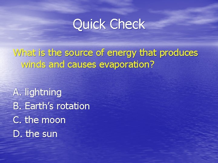Quick Check What is the source of energy that produces winds and causes evaporation?