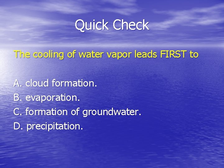 Quick Check The cooling of water vapor leads FIRST to A. cloud formation. B.