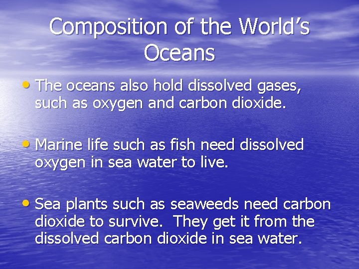 Composition of the World’s Oceans • The oceans also hold dissolved gases, such as