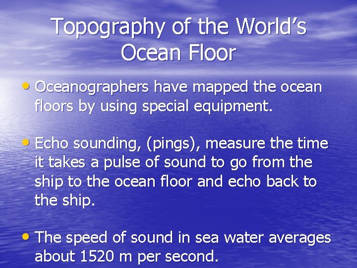 Topography of the World’s Ocean Floor • Oceanographers have mapped the ocean floors by