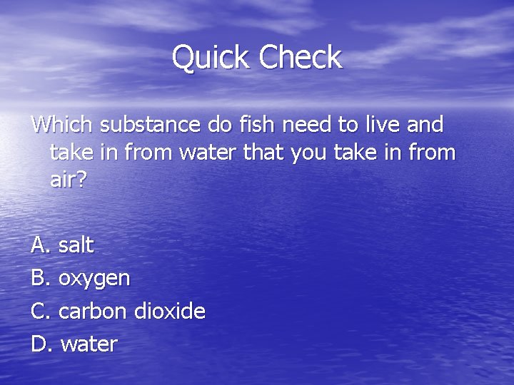 Quick Check Which substance do fish need to live and take in from water