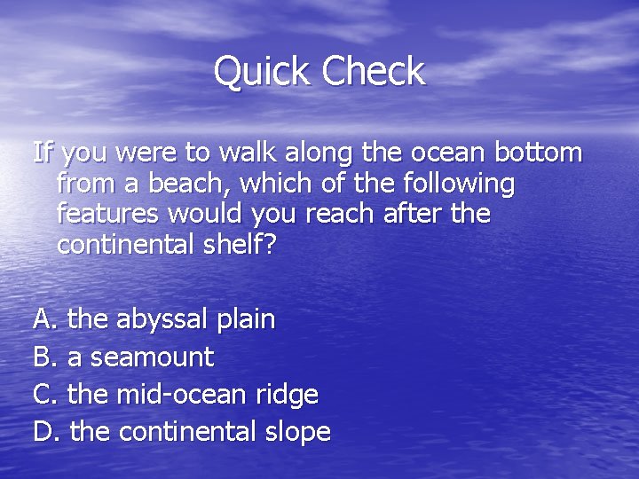 Quick Check If you were to walk along the ocean bottom from a beach,