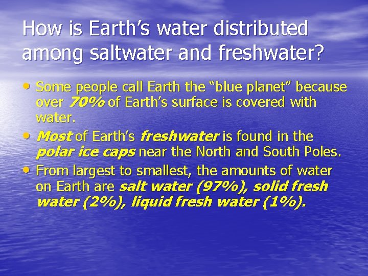 How is Earth’s water distributed among saltwater and freshwater? • Some people call Earth