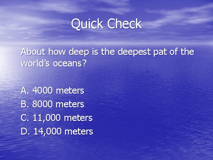 Quick Check About how deep is the deepest pat of the world’s oceans? A.