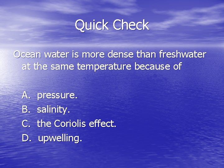 Quick Check Ocean water is more dense than freshwater at the same temperature because