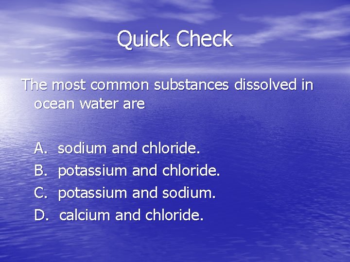 Quick Check The most common substances dissolved in ocean water are A. B. C.