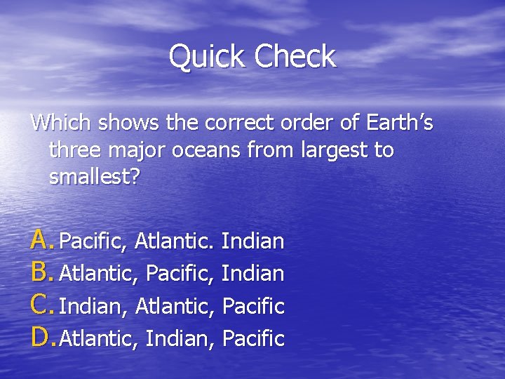 Quick Check Which shows the correct order of Earth’s three major oceans from largest