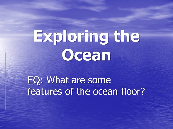 Exploring the Ocean EQ: What are some features of the ocean floor? 
