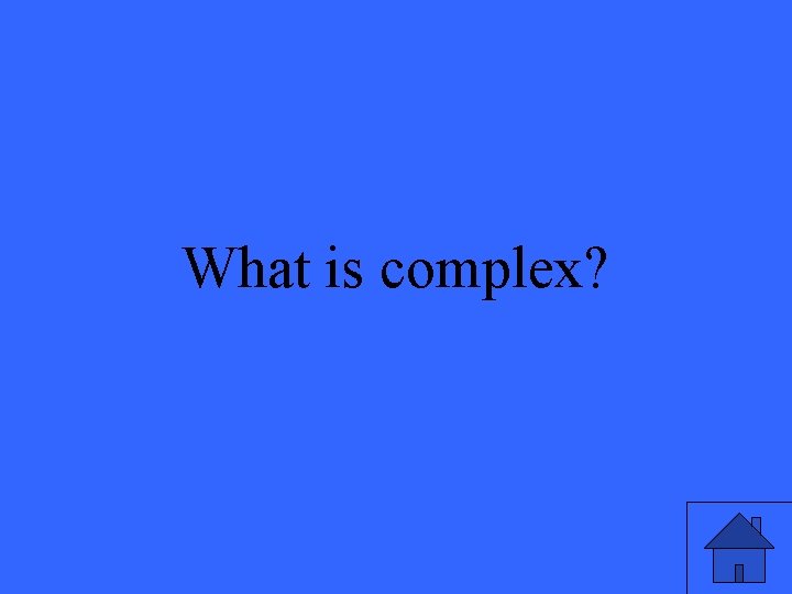 What is complex? 