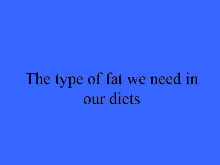 The type of fat we need in our diets 