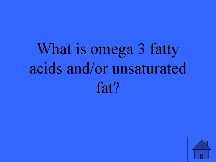 What is omega 3 fatty acids and/or unsaturated fat? 