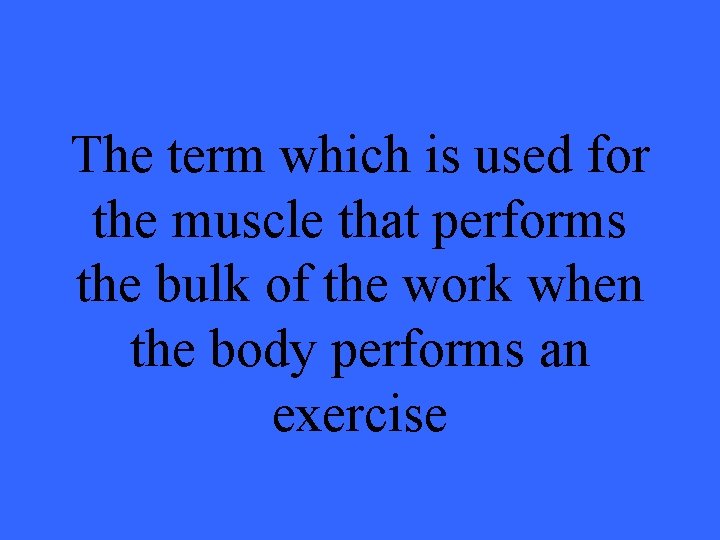 The term which is used for the muscle that performs the bulk of the