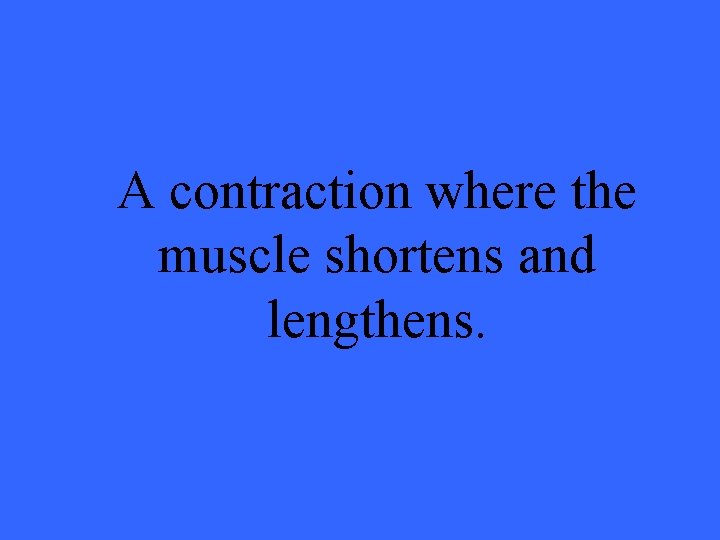 A contraction where the muscle shortens and lengthens. 