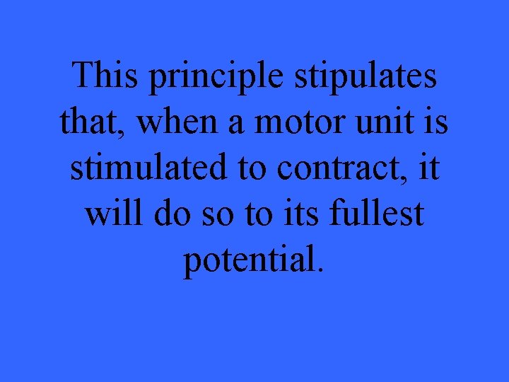 This principle stipulates that, when a motor unit is stimulated to contract, it will