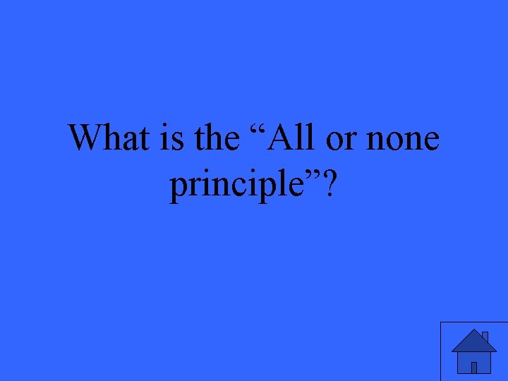 What is the “All or none principle”? 