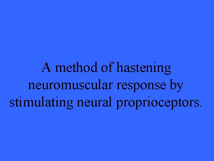 A method of hastening neuromuscular response by stimulating neural proprioceptors. 
