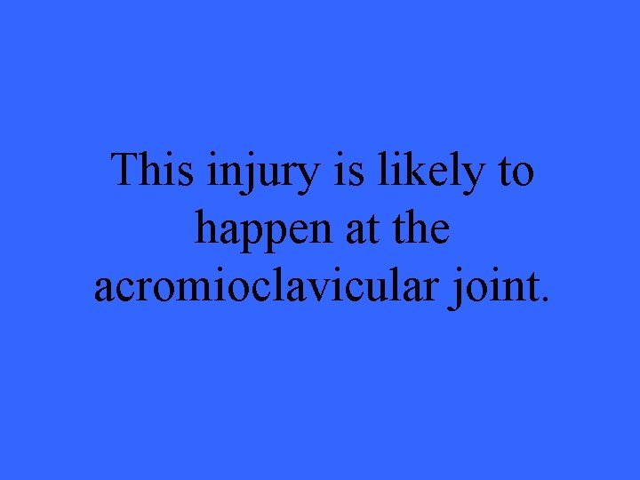 This injury is likely to happen at the acromioclavicular joint. 