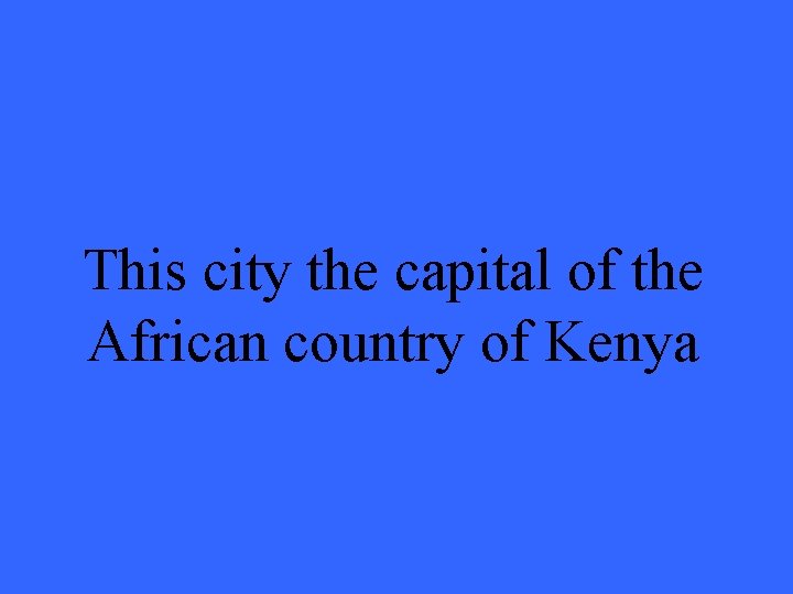 This city the capital of the African country of Kenya 