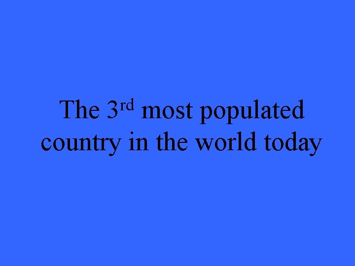 rd 3 The most populated country in the world today 