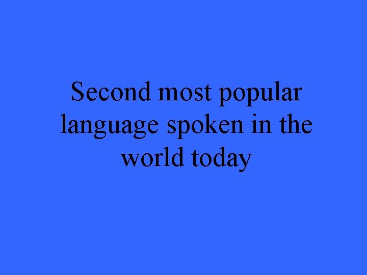 Second most popular language spoken in the world today 
