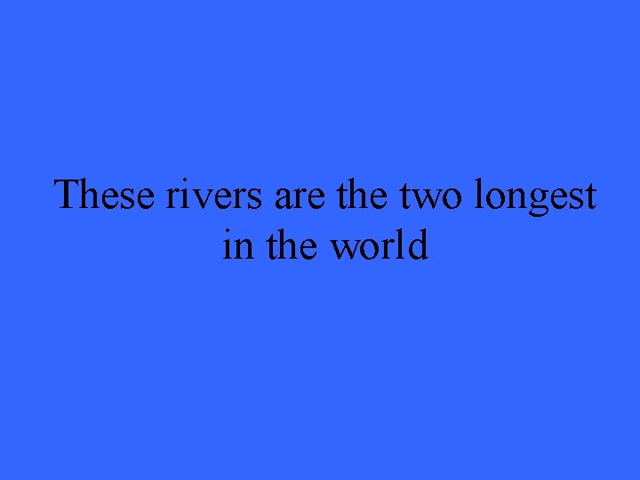These rivers are the two longest in the world 