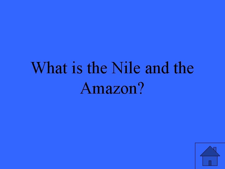 What is the Nile and the Amazon? 