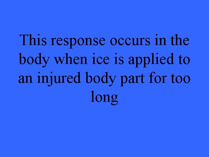 This response occurs in the body when ice is applied to an injured body