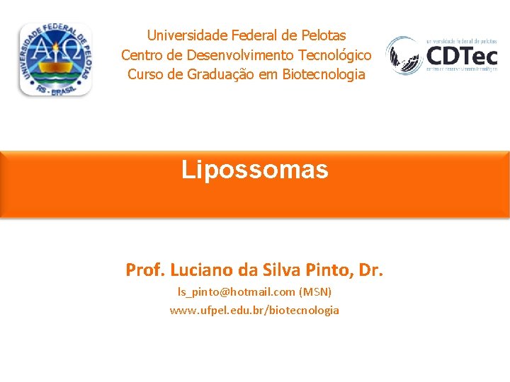 Universidade Federal de Pelotas Centro de Desenvolvimento Tecnológico Curso de Graduação em Biotecnologia Lipossomas