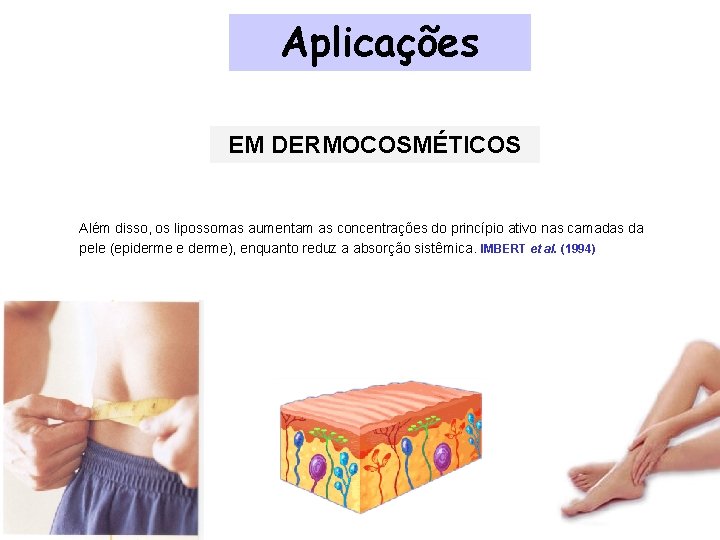 Aplicações EM DERMOCOSMÉTICOS Além disso, os lipossomas aumentam as concentrações do princípio ativo nas